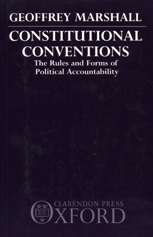 Constitutional Conventions : The Rules and Forms of Political Accountability: The Rules and Forms of Political Accountability