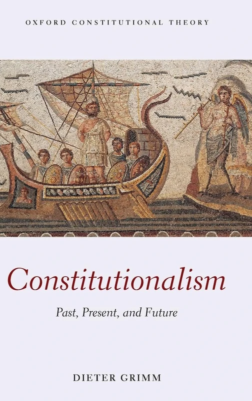 Constitutionalism: Past, Present, and Future (Oxford Constitutional Theory)