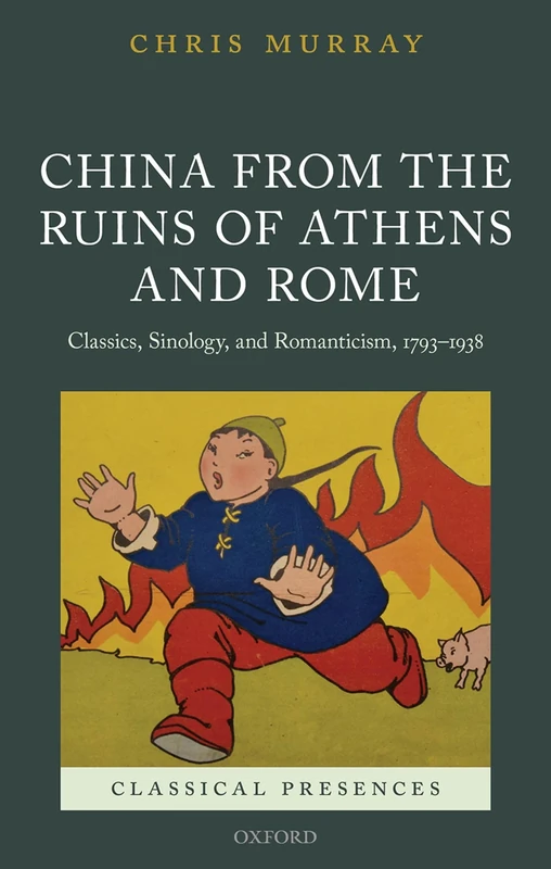 China from the Ruins of Athens and Rome: Classics, Sinology, and Romanticism, 1793-1938 (Classical Presences)