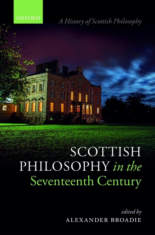 Scottish Philosophy in the Seventeenth Century (A History of Scottish Philosophy)