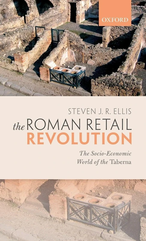 The Roman Retail Revolution: The Socio-Economic World of the ^ITaberna^R