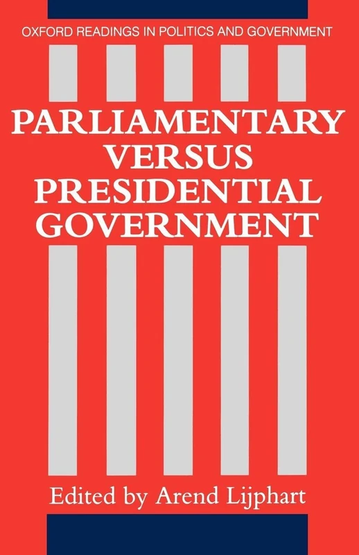 Parliamentary Versus Presidential Government (Oxford Readings in Politics and Government)