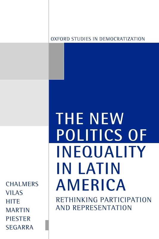 The New Politics of Inequality in Latin America: Rethinking Participation and Representation (Oxford Studies in Democratization)