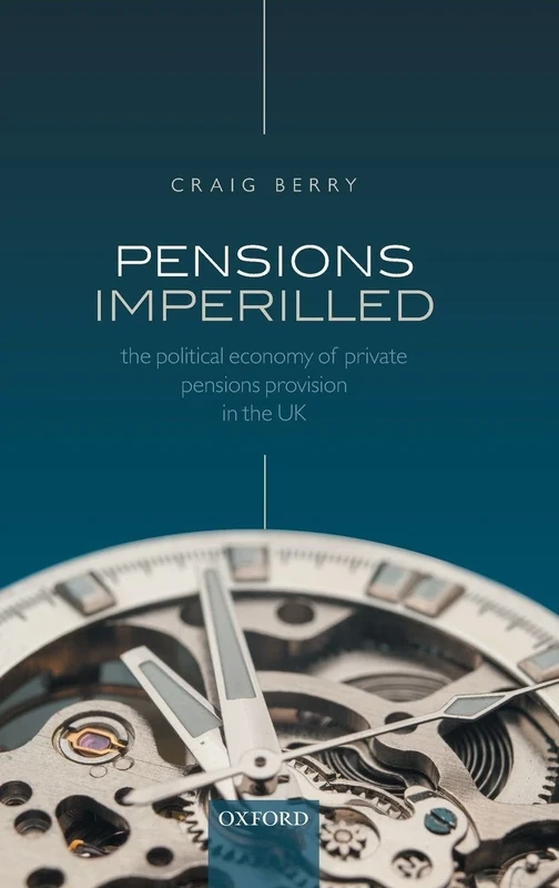 Pensions Imperilled: The Political Economy of Private Pensions Provision in the UK