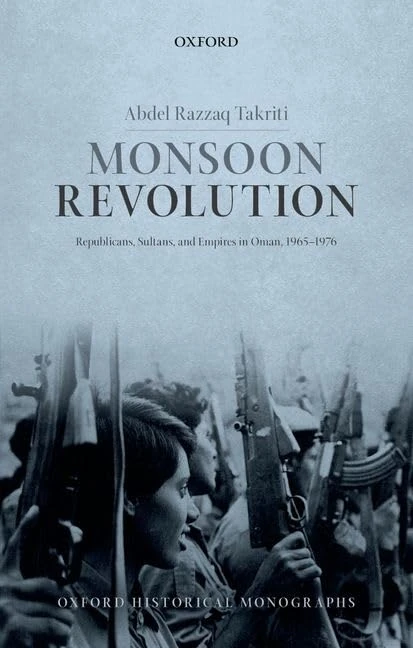 Monsoon Revolution: Republicans, Sultans, and Empires in Oman, 1965-1976 (Oxford Historical Monographs)