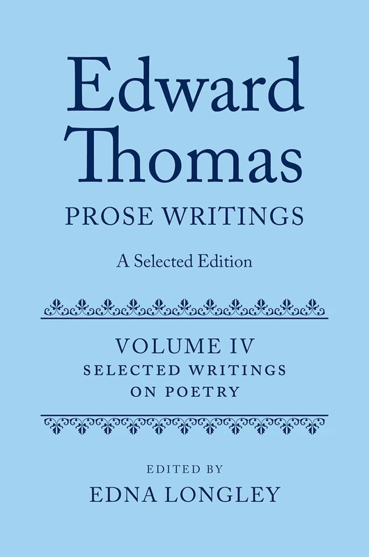 Edward Thomas: Prose Writings: A Selected Edition: Volume IV: Writings on Poetry: 4 (Edward Thomas Prose Writing Selected Edition)