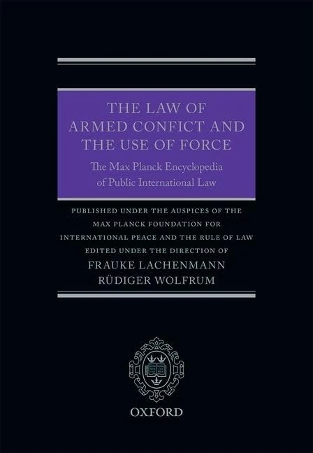 The Law of Armed Conflict and the Use of Force: The Max Planck Encyclopedia of Public International Law (Thematic, 2)