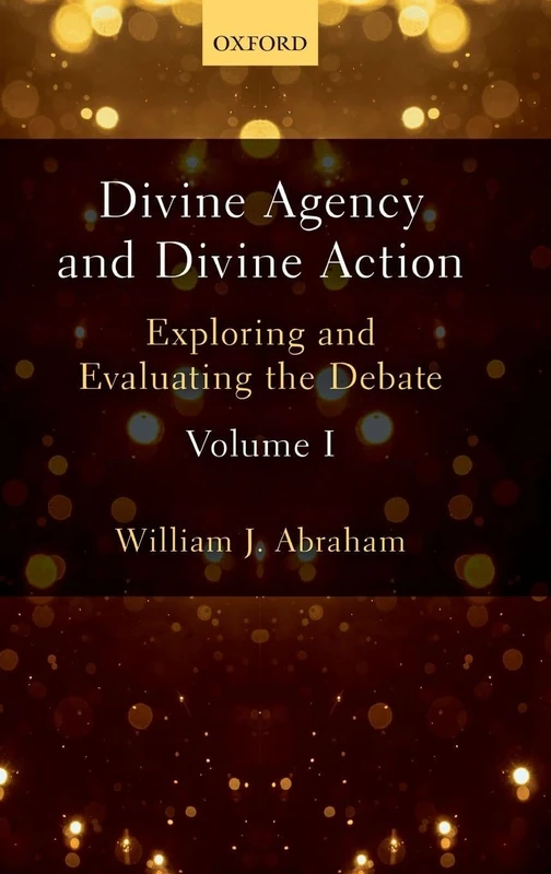 Divine Agency and Divine Action, Volume I: Exploring and Evaluating the Debate: 1