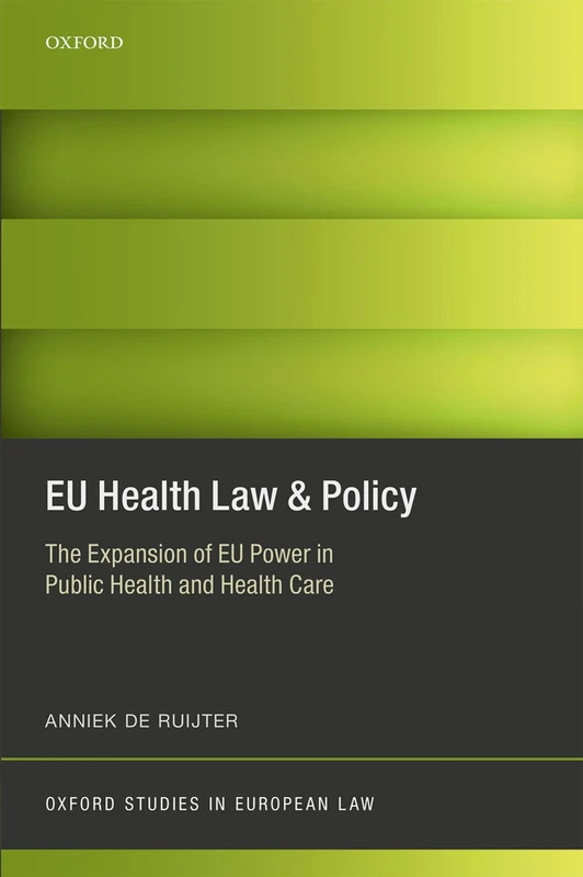EU Health Law & Policy: The Expansion of EU Power in Public Health and Health Care (Oxford Studies in European Law)
