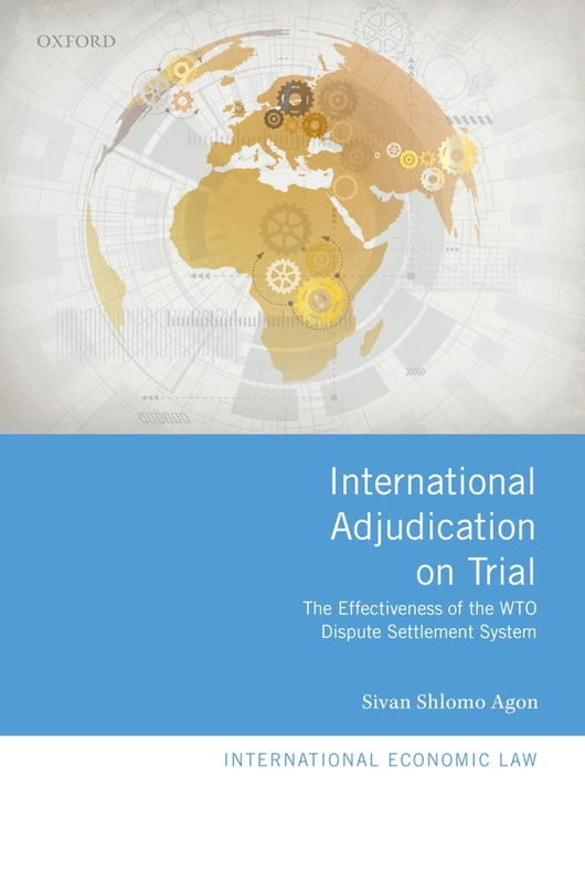 International Adjudication on Trial: The Effectiveness of the WTO Dispute Settlement System (International Economic Law Series)