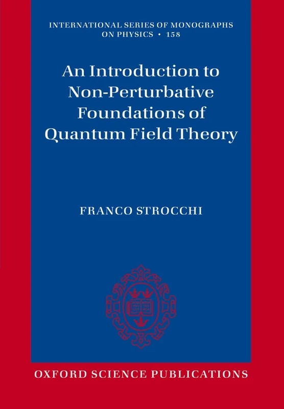 An Introduction to Non-Perturbative Foundations of Quantum Field Theory: 158 (International Series of Monographs on Physics)