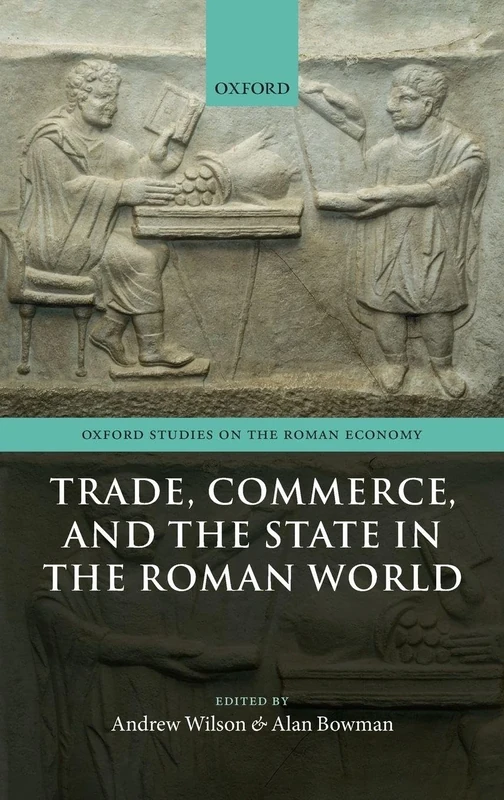 Trade, Commerce, and the State in the Roman World (Oxford Studies on the Roman Economy)