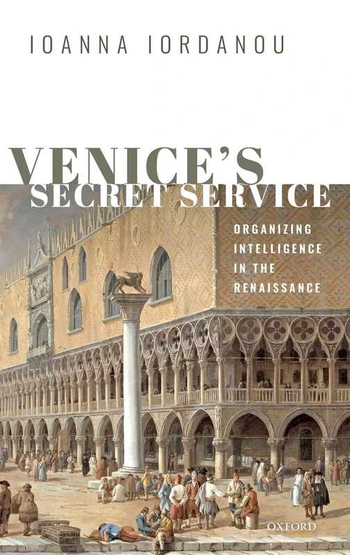 VENICE'S SECRET SERVICE:ORGANIZING INTELLIGENCE IN THE RENAISSANCE
