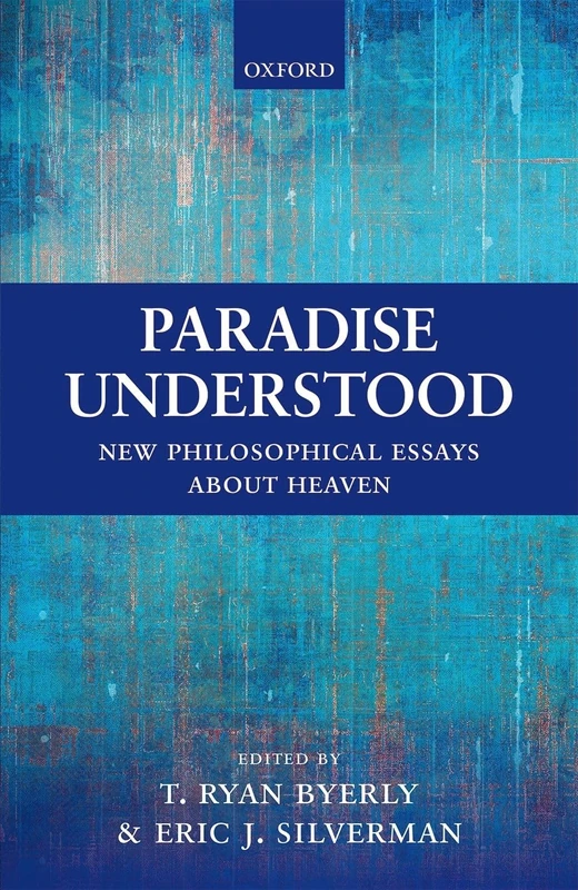 Paradise Understood: New Philosophical Essays: New Philosophical Essays about Heaven