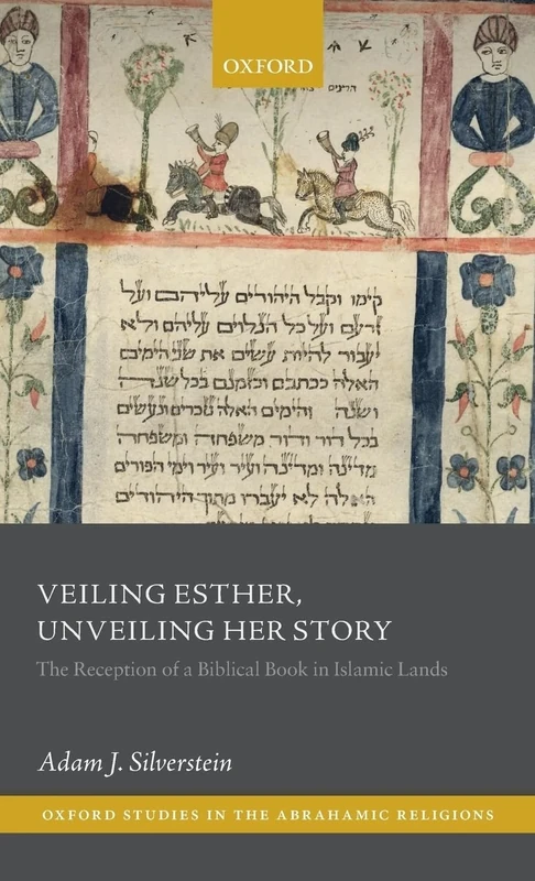 Veiling Esther, Unveiling Her Story: The Reception of a Biblical Book in Islamic Lands (Oxford Studies in the Abrahamic Religions)