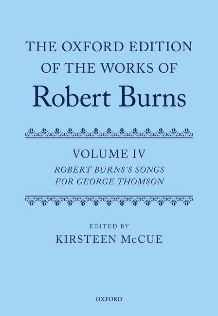 The Oxford Edition of the Works of Robert Burns: Volume IV: Robert Burns's Songs for George Thomson