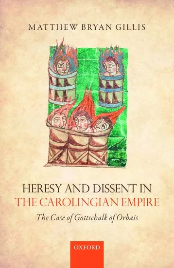 Heresy and Dissent in the Carolingian Empire: The Case of Gottschalk of Orbais