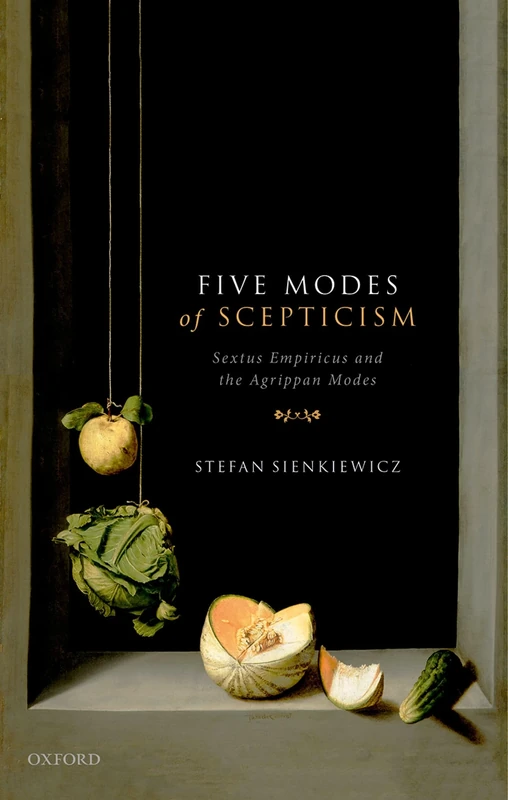 Five Modes of Scepticism: Sextus Empiricus and the Agrippan Modes (Oxford Philosophical Monographs)