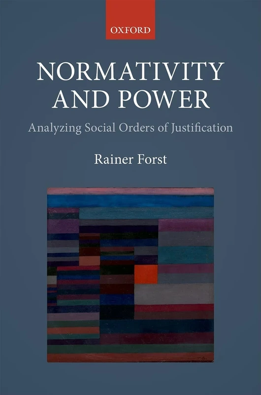 Normativity and Power - Rainer Forst - Oxford University Press