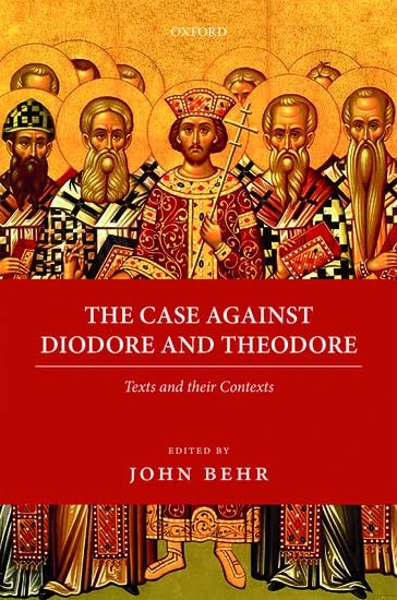 The Case Against Diodore and Theodore (Oxford Early Christian Texts): Texts and their Contexts