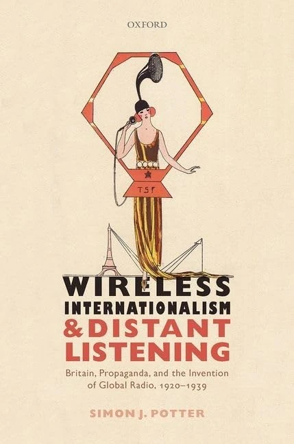 Wireless Internationalism and Distant Listening: Britain, Propaganda, and the Invention of Global Radio, 1920-1939