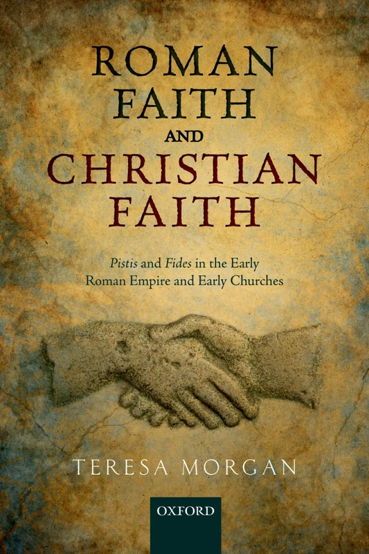 Roman Faith and Christian Faith: Pistis And Fides In The Early Roman Empire And Early Churches: ^IPistis^R and ^IFides^R in the Early Roman Empire and Early Churches