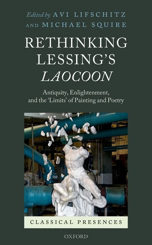 Rethinking Lessing's Laocoon: Antiquity, Enlightenment, and the 'Limits' of Painting and Poetry (Classical Presences)
