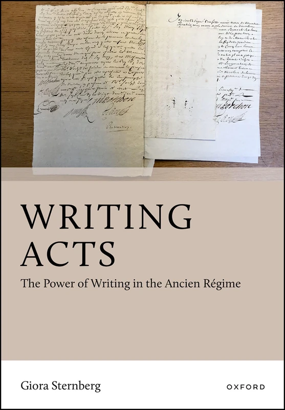 Writing Acts: The Power of Writing in the Ancien Régime