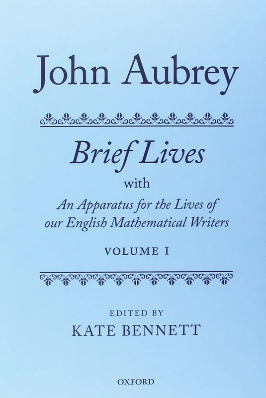 John Aubrey: Brief Lives with An Apparatus for the Lives of our English Mathematical Writers