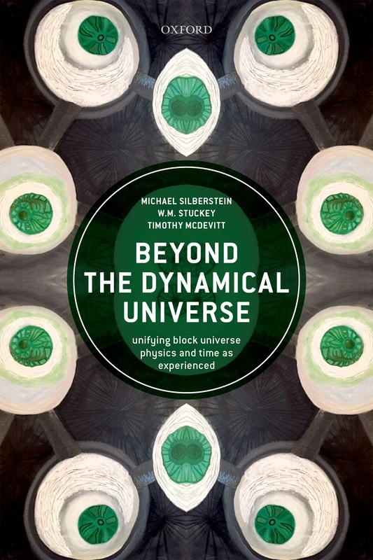 Beyond the Dynamical Universe: Unifying Block Universe Physics and Time as Experienced