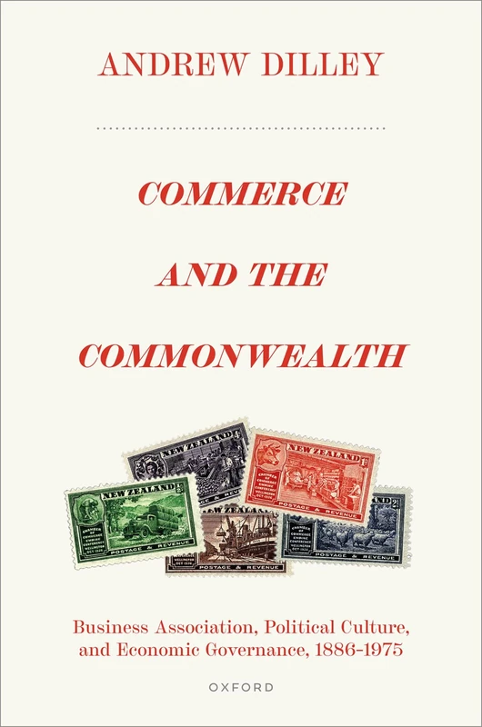 Commerce and the Commonwealth: Business Association, Political Culture, and Economic Governance, 1886–1975