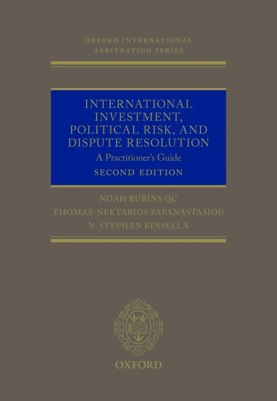 International Investment, Political Risk, and Dispute Resolution: A Practitioner's Guide (Oxford International Arbitration Series)