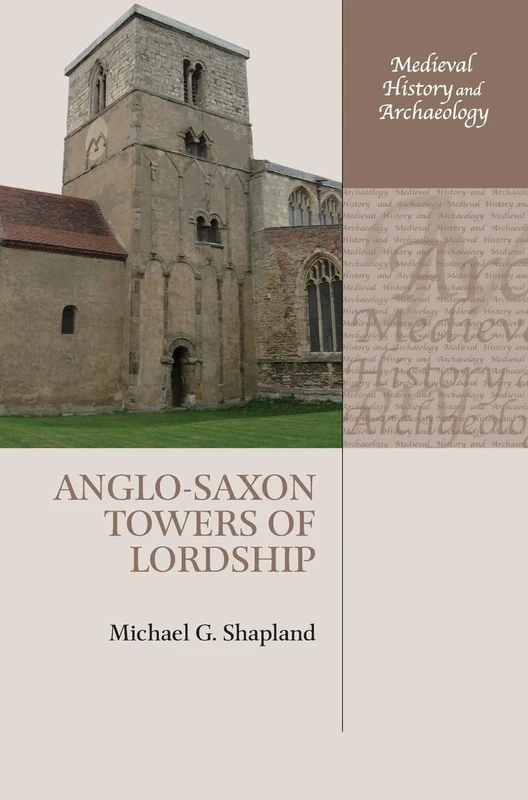 Anglo-Saxon Towers of Lordship (Medieval History and Archaeology)