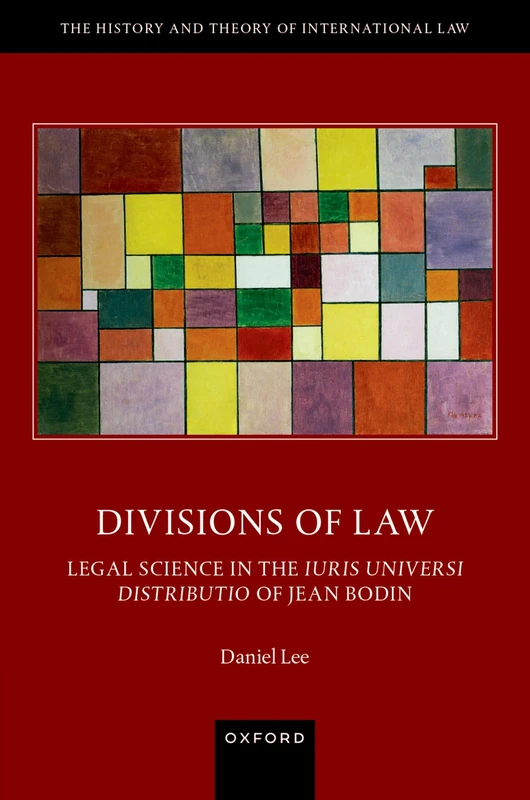 Divisions of Law: Legal Science in the ^IIuris Universi Distributio^R of Jean Bodin (The History and Theory of International Law)