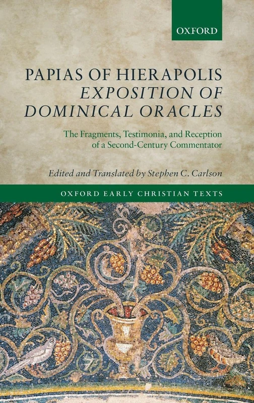 Papias of Hierapolis Exposition of Dominical Oracles: The Fragments, Testimonia, and Reception of a Second-Century Commentator (Oxford Early Christian Texts)