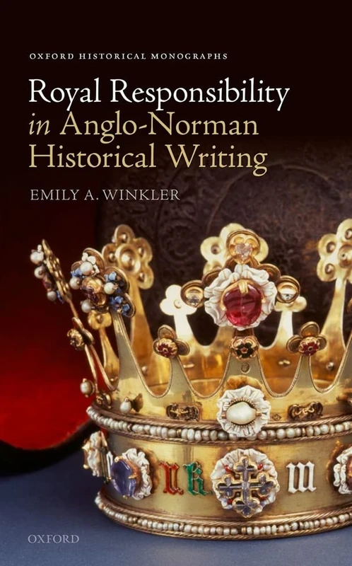 Royal Responsibility in Anglo-Norman Historical Writing (Oxford Historical Monographs)