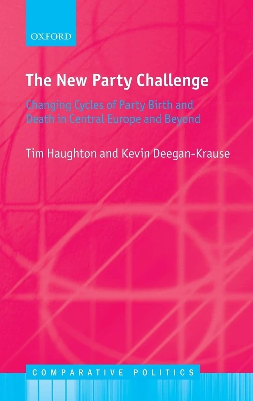 The New Party Challenge: Changing Cycles of Party Birth and Death in Central Europe and Beyond (Comparative Politics)