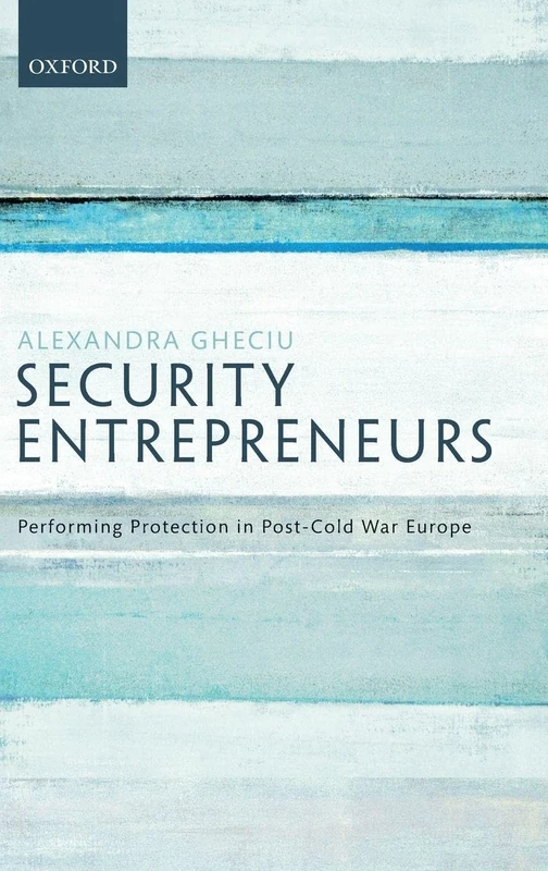 Security Entrepreneurs: Performing Protection in Post-Cold War Europe