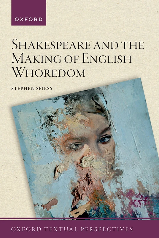 Shakespeare and the Making of English Whoredom (Oxford Textual Perspectives)