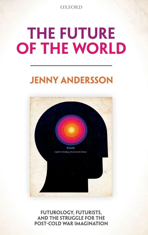 The Future of the World: Futurology, Futurists, and the Struggle for the Post Cold War Imagination
