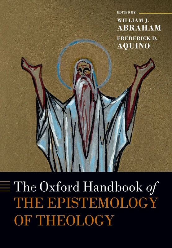 The Oxford Handbook of the Epistemology of Theology (Oxford Handbooks)