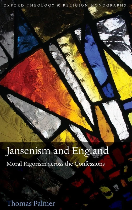 Jansenism and England: Moral Rigorism across the Confessions (Oxford Theology and Religion Monographs)