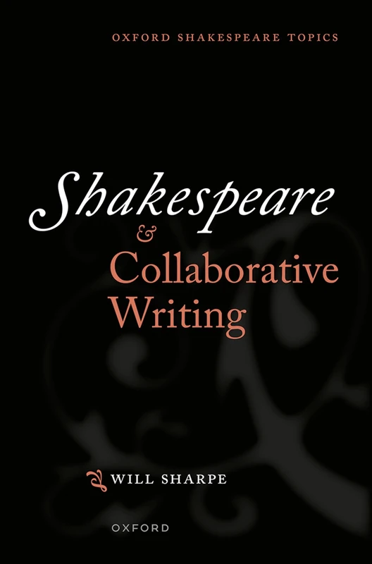 Shakespeare & Collaborative Writing (Oxford Shakespeare Topics)