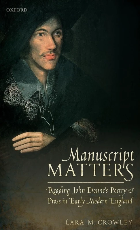 Manuscript Matters: Reading John Donne's Poetry and Prose in Early Modern England