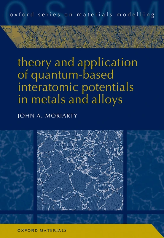 Theory and Application of Quantum-Based Interatomic Potentials in Metals and Alloys: 8 (Oxford Series on Materials Modelling)