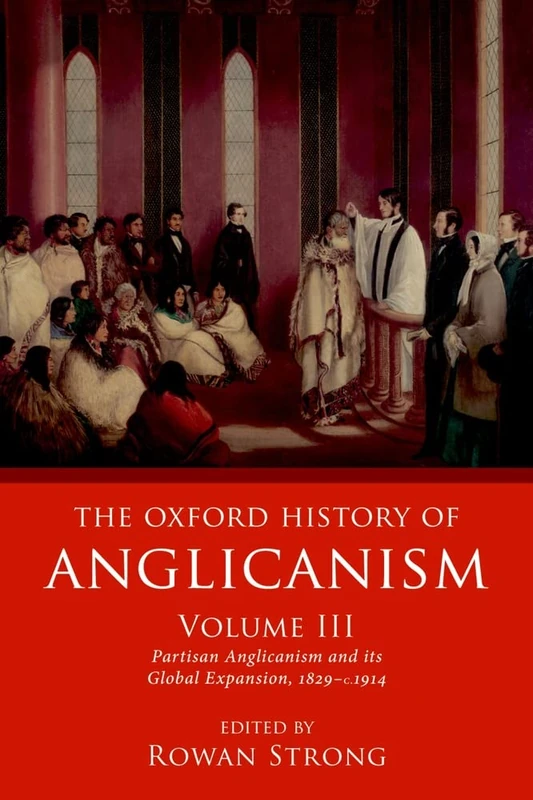 The Oxford History of Anglicanism, Volume III: Partisan Anglicanism and its Global Expansion 1829-^Ic.^R 1914: 3