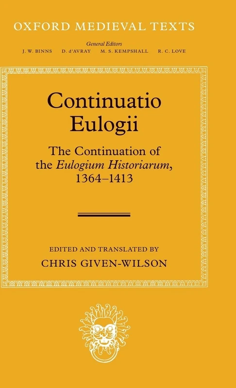 Continuatio Eulogii: The Continuation of the Eulogium Historiarum, 1364-1413 (Oxford Medieval Texts)