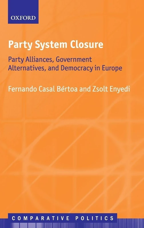Party System Closure: Party Alliances, Government Alternatives, and Democracy in Europe (Comparative Politics)