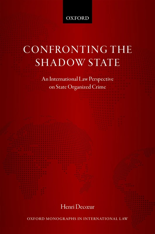 Confronting the Shadow State: An International Law Perspective on State Organized Crime (Oxford Monographs in International Law)