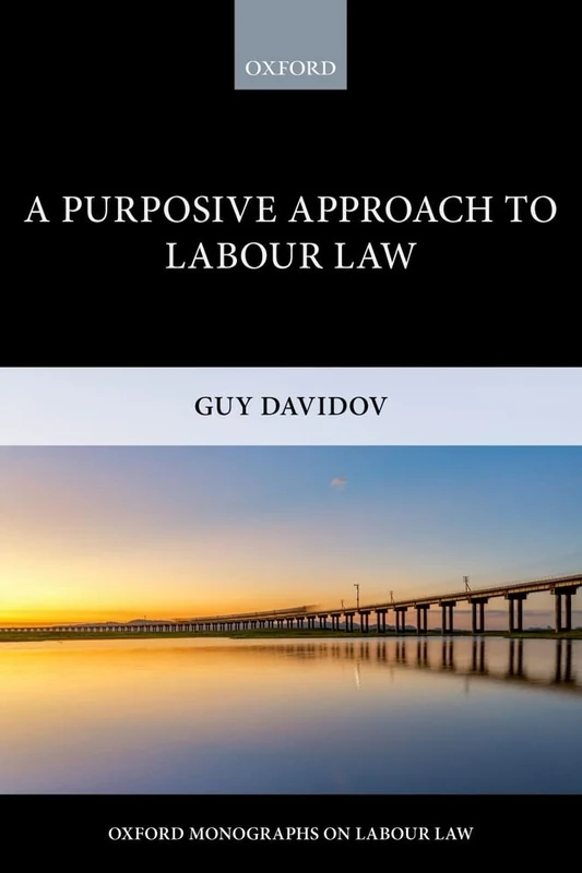 A Purposive Approach to Labour Law (Oxford Monographs on Labour Law) (Oxford Labour Law)